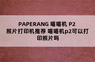 PAPERANG 喵喵机 P2 照片打印机推荐 喵喵机p2可以打印照片吗